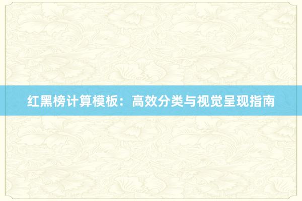 红黑榜计算模板：高效分类与视觉呈现指南